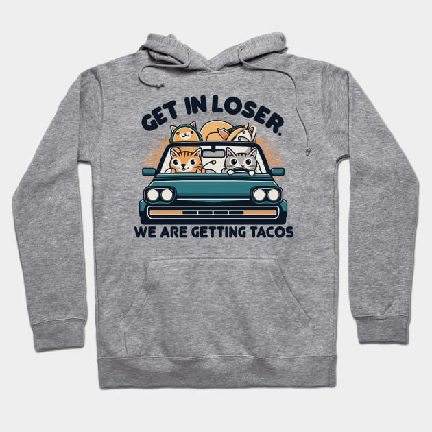 Get in Loser, We are Getting Tacos Hoodie by Mad&Happy